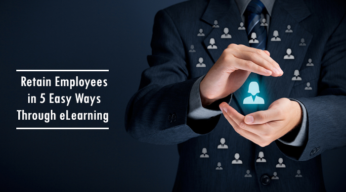 Retain Employees In 5 Easy Ways Through Elearning