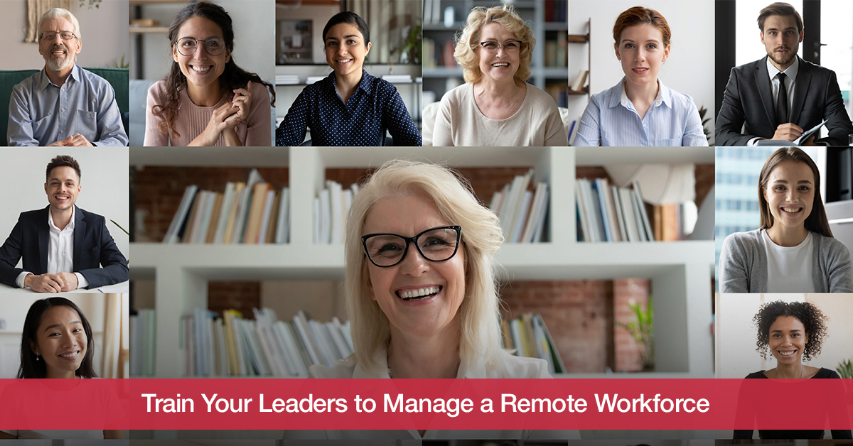 Train Your Leaders To Manage A Remote Workforce